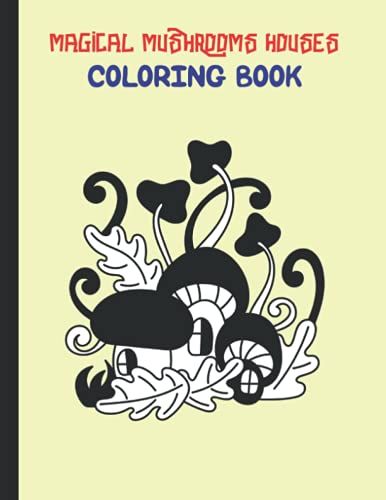 Magical Mushrooms Houses Coloring Book: This Magical Mushrooms Houses Coloring Book Perfect Gift Idea For Men, Women, Girls And Boys. (30 Beautiful Illustrations)