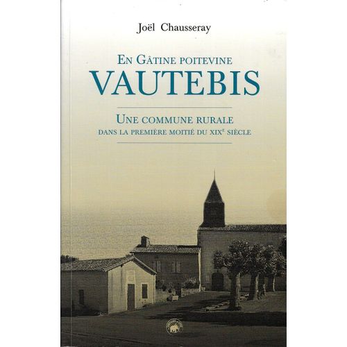 Vautebis En Gâtine Poitevine . Une Commune Rurale Dans La Première Moitié Du Xix Siècle .