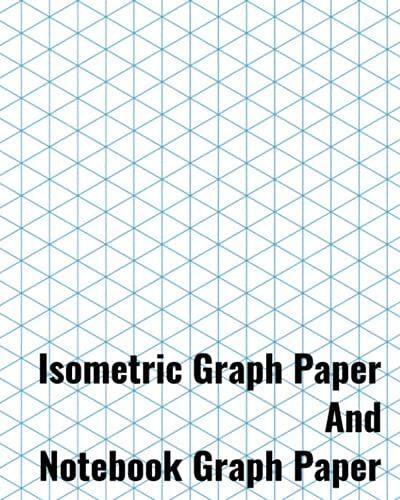 Isometric Graph Paper And Notebook Graph Paper: Notebook Graph Paper, Isometric Graphing Paper | 8 X 10 | 120 Pages | Matte Cover