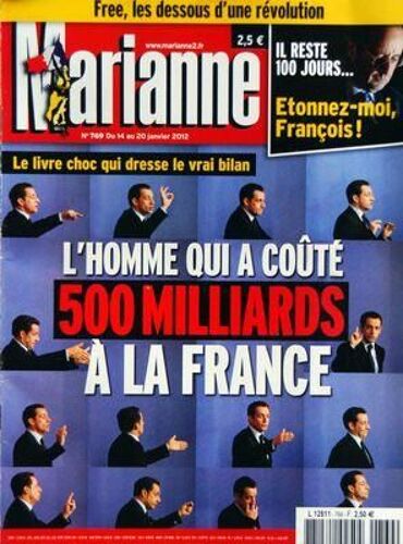 Marianne N° 769 Du 14/01/2012 - L'homme Qui A Coute 500 Milliards A La France - Sarkozy - Il Reste 100 Jours - Etonnez-Moi Francois Hollande - Free - Les Dessous D'une Revolution