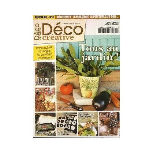 Deco Creative N° 3 Du 01/04/2010 - Tous Au Jardin - Pot Provencal - Personnalisez Vos Objets Du Quotidien Facilement - Dessous De Verre Du Sud - Cache-Pots En Mosaique - Plateau Nenuphars Rose - Deux Coussins En Feutrine - Decoration En Pate Polym...