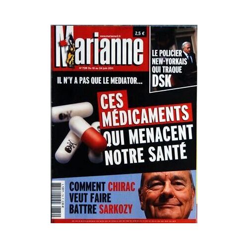 Marianne N° 739 Du 18/06/2011 - Ces Medicaments Qui Menacent Notre Sante - Comment Chirac Veut Faire Battre Sarkozy - Le Policier New-Yorkais Qui Traque Strauss-Kahn