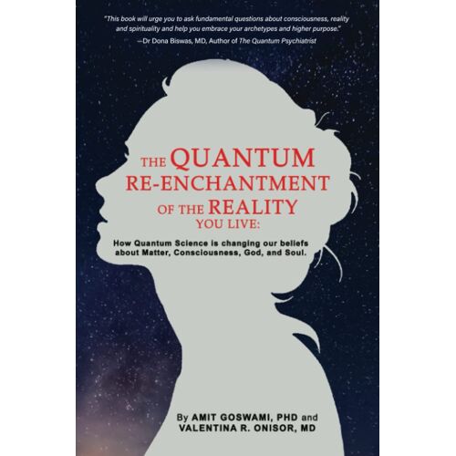 The Quantum Re-Enchantment Of The Reality You Live
