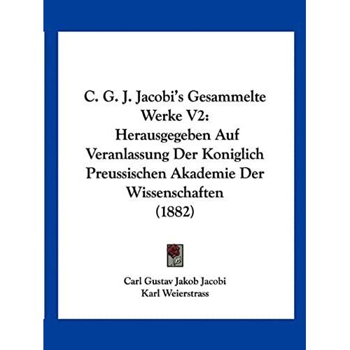 C. G. J. Jacobi's Gesammelte Werke V2: Herausgegeben Auf Veranlassung Der Koniglich Preussischen Akademie Der Wissenschaften (1882)