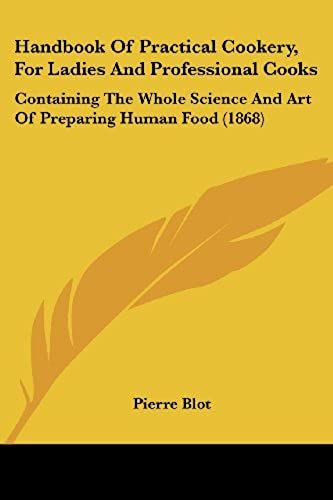 Handbook Of Practical Cookery, For Ladies And Professional Cooks: Containing The Whole Science And Art Of Preparing Human Food