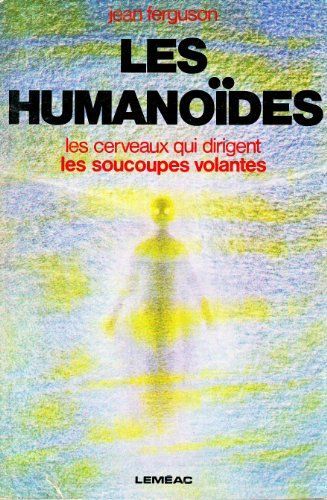 Les Humanoides: Les Cerveaux Qui Dirigent Les Soucoupes Volantes (L'homme Et L'univers)
