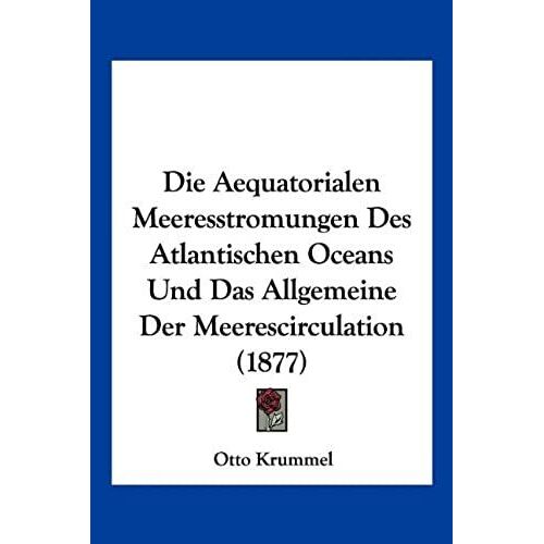 Die Aequatorialen Meeresstromungen Des Atlantischen Oceans Und Das Allgemeine Der Meerescirculation (1877)