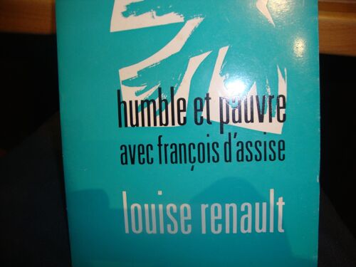 Humble Et Pauvre Avec François D' Assise, Louise Renault ( Mère Joséphine), Fondatrice Des Petites Soeurs De Saint- François D' Assise