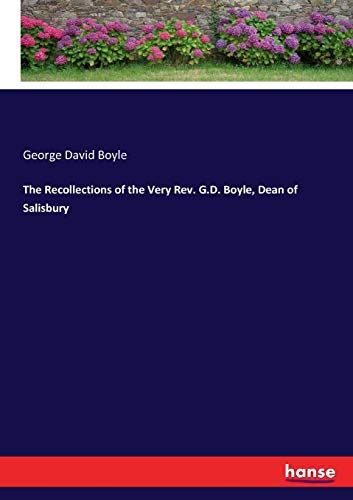 The Recollections Of The Very Rev. G.D. Boyle, Dean Of Salisbury