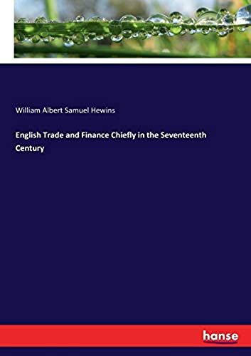 English Trade And Finance Chiefly In The Seventeenth Century