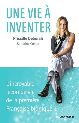 Une Vie À Inventer - L'incroyable Leçon De Vie De La Première Française Bionique