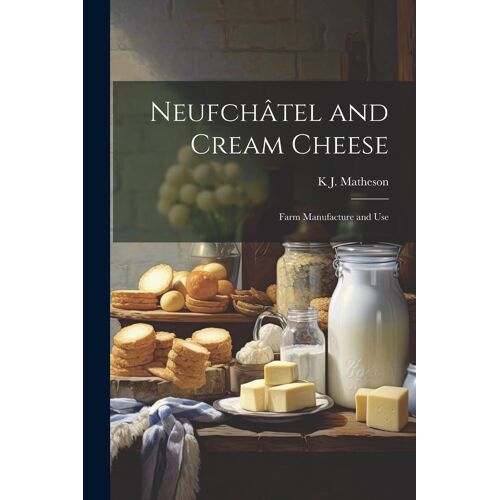 Neufchâtel And Cream Cheese: Farm Manufacture And Use