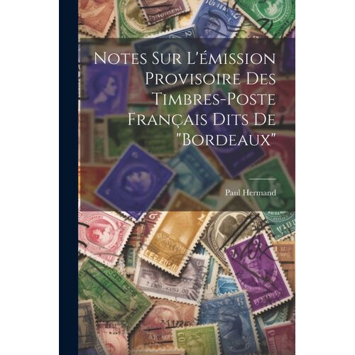 Notes Sur L'émission Provisoire Des Timbres-Poste Français Dits De "Bordeaux