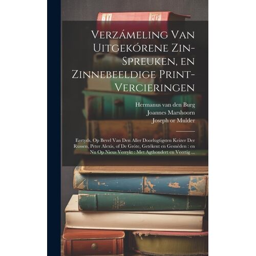 Verzámeling Van Uitgekórene Zin-Spreuken, En Zinnebeeldige Print-Vercieringen: Eertyds, Op Bevel Van Den Aller Doorlugtigsten Keizer Der Russen, Peter