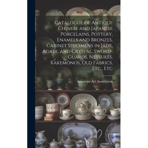 Catalogue Of Antique Chinese And Japanese Porcelains, Pottery, Enamels And Bronzes, Cabinet Specimens In Jade, Agate, And Crystal, Sword-Guards, Netsu