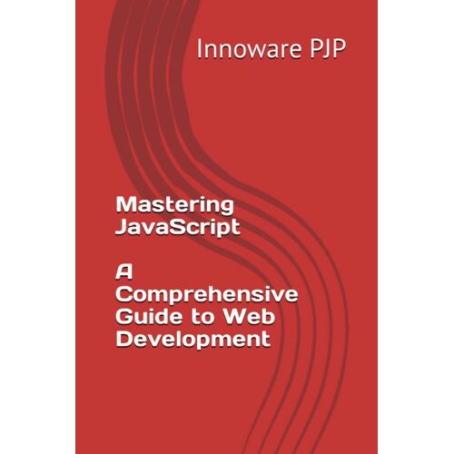 Mastering Javascript: A Comprehensive Guide To Web Development