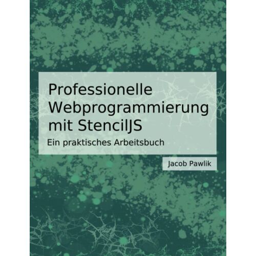 Professionelle Webprogrammierung Mit Stenciljs: Ein Praktisches Arbeitsbuch