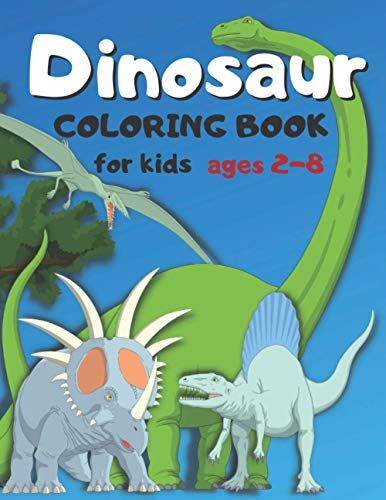 Dinosaur Coloring Book For Kids Ages 2-8: 3 Years Old, For Toddlers, 2-4, Dinosaur Coloring Book For Kids Ages 2-8, Dot To Dot, Dinosaur Coloring Book ... Dinosaur Coloring Book For Kids 3 Years Old