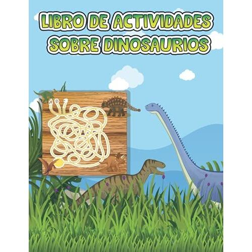 Libro De Actividades Sobre Dinosaurios: El Libro De Actividades Definitivo Sobre Dinosaurios, Laberintos, Sopa De Letras Y Rompecabezas Dibujos Para Colorear Para Niños A Partir De 6 Años [50 Paginas]