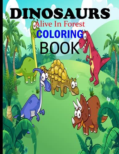 Dinosaur Alive In Forest Coloring Book: Perfect Gift For Kids Dinosaur Coloring Books, Fun With 50 Pages Dinosaur Coloring Book