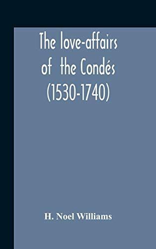The Love-Affairs Of The Condés (1530-1740)