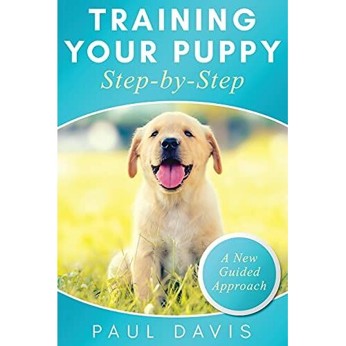 Training Your Puppy Stepby-Step A How-To Guide To Early And Positively Train Your Dog. Tips And Tricks And Effective Techniques For Different Kinds Of Dogs