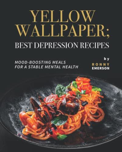 Yellow Wallpaper; Best Depression Recipes: Mood-Boosting Meals For A Stable Mental Health