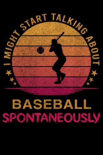 I Might Start Talking About Baseball Spontaneously: Baseball Notebook Journals To Write In Blank Lined 120 Page 6 X 9 Inch