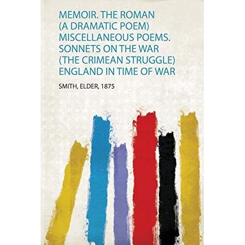 Memoir. The Roman (A Dramatic Poem) Miscellaneous Poems. Sonnets On The War (The Crimean Struggle) England In Time Of War