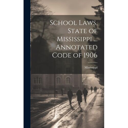School Laws, State Of Mississippi ... Annotated Code Of 1906