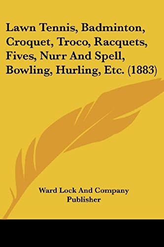Lawn Tennis, Badminton, Croquet, Troco, Racquets, Fives, Nurr And Spell, Bowling, Hurling, Etc. (1883)