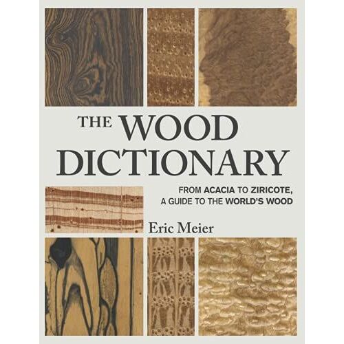 The Wood Dictionary: From Acacia To Ziricote, A Guide To The World's Wood