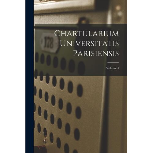 Chartularium Universitatis Parisiensis; Volume 4