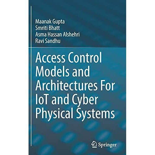 Access Control Models And Architectures For Iot And Cyber Physical Systems