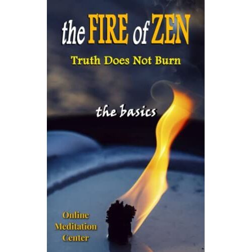 Zen Enlightenment: The Fire Of Zen - Truth Does Not Burn: The Basics