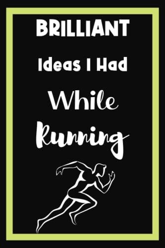 Brilliant Ideas I Had While Running: Funny Gag Gift Notebook Journal For People Who Love Running, Running Notebook For Runner, Blank Lined 6x9 Inches With 120 Pages