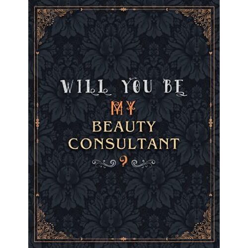 Beauty Consultant Lined Notebook - Will You Be My Beauty Consultant Job Title Daily Journal: Over 100 Pages, A4, Teacher, 8.5 X 11 Inch, Meeting, Daily, 21.59 X 27.94 Cm, Wedding, Mom, Journal