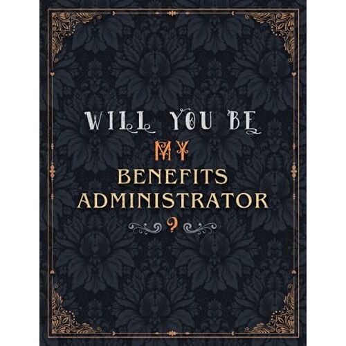 Benefits Administrator Lined Notebook - Will You Be My Benefits Administrator Job Title Daily Journal: Wedding, 21.59 X 27.94 Cm, Over 100 Pages, ... A4, Journal, 8.5 X 11 Inch, Mom, Meeting