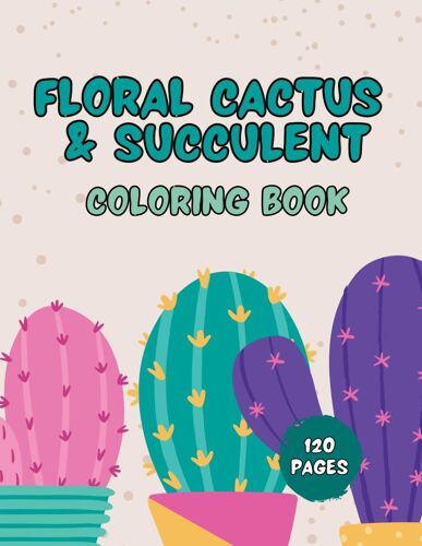 Floral Cactus & Succulent Coloring Book For Kids: Cactus Coloring Book For Kids, Toddlers Plants Designs And Ideal For Relaxation At Home
