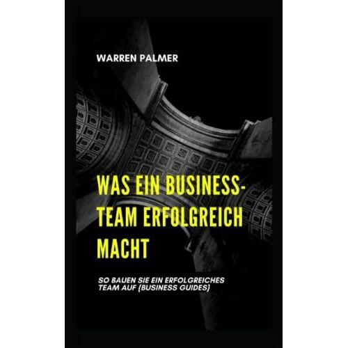 Was Ein Business-Team Erfolgreich Macht: So Bauen Sie Ein Erfolgreiches Team Auf