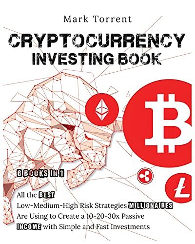 Cryptocurrency Investing Book [6 Books In 1]: All The Best Low-Medium-High Risk Strategies Millionaires Are Using To Create A 10-20-30x Passive Income