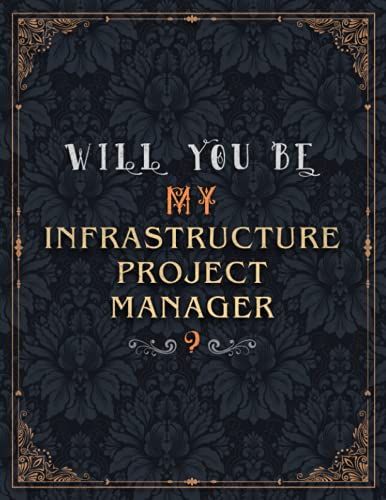Infrastructure Project Manager Lined Notebook - Will You Be My Infrastructure Project Manager Job Title Daily Journal: Daily, A4, Meeting, Teacher, ... Inch, 21.59 X 27.94 Cm, Journal, Wedding, Mom