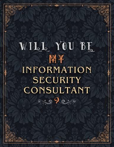 Information Security Consultant Lined Notebook - Will You Be My Information Security Consultant Job Title Daily Journal: Meeting, Teacher, Over 100 ... Mom, 21.59 X 27.94 Cm, Wedding, Journal, A4