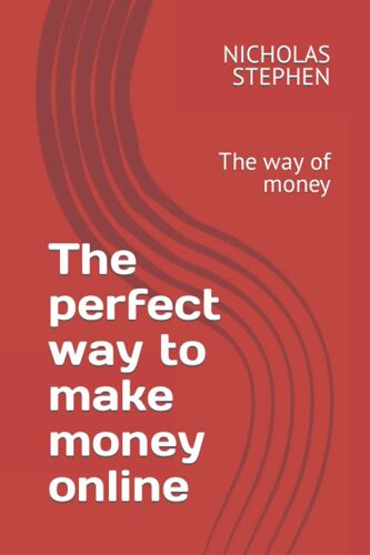 The Perfect Way To Make Money Online: The Way Of Money