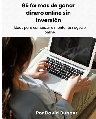 85 Formas De Ganar Dinero Online Sin Inversión: Con Freelancing, Ingresos Pasivos, Copywriting, Acciones, Ecommerce, Social Media, Dropshipping, Blogging, Reventa Online, Vender Online Desde Casa
