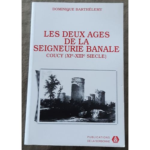 Les Deux Âges De La Seigneurie Banale Pouvoir Et Société Dans La Terre Des Sires De Coucy : Xie - Xiiie Siècle