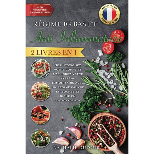 Le Régime Ig Bas Et Anti-Inflammatoire: 2 Livres En 1 Désintoxiquez Votre Corps & Améliorez Votre Système Immunitaire Avec Un Régime Pauvre En Sucres Et Riche En Antioxydants +150 Recettes Délicieuses
