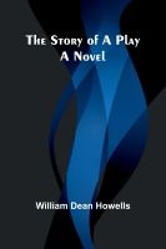 The Story Of A Play;A Novel