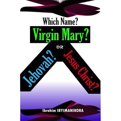 Which Name? Virgin Mary? Jehovah? Or Jesus Christ?