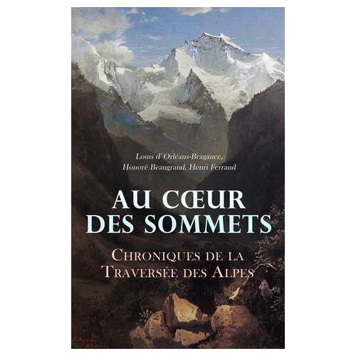 Au Coeur Des Sommets: Chroniques De La Traversée Des Alpes